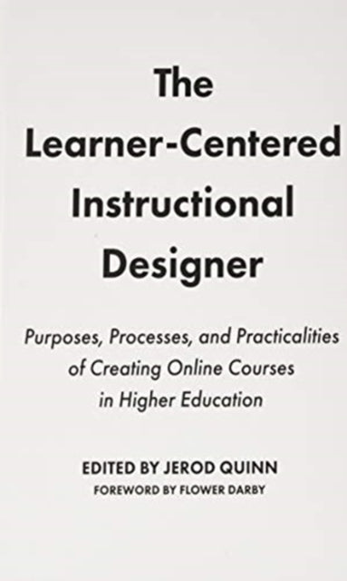 Learner-Centered Instructional Designer: Purpose, Process, and Practicalities of Creating Online Courses in Higher Education