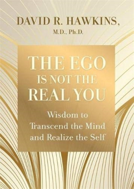 Ego Is Not the Real You: Wisdom to Transcend the Mind and Realize the Self
