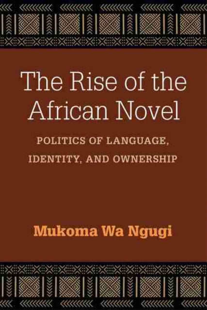 Rise of the African Novel: Politics of Language, Identity, and Ownership