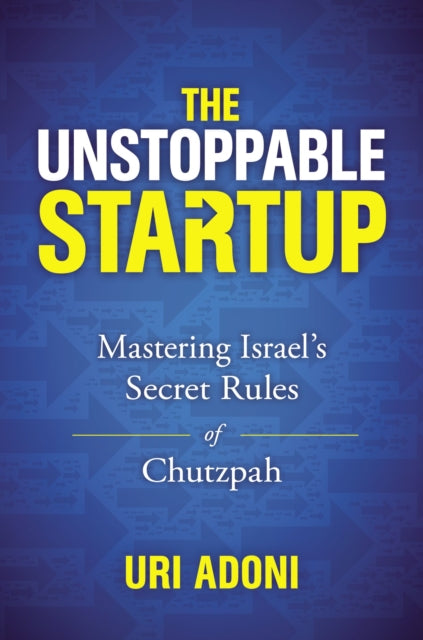 Unstoppable Startup: Mastering Israel's Secret Rules of Chutzpah