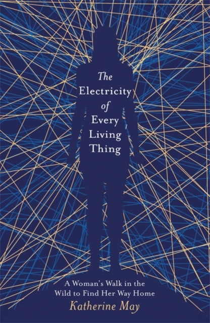 Electricity of Every Living Thing: A Woman's Walk in the Wild to Find Her Way Home