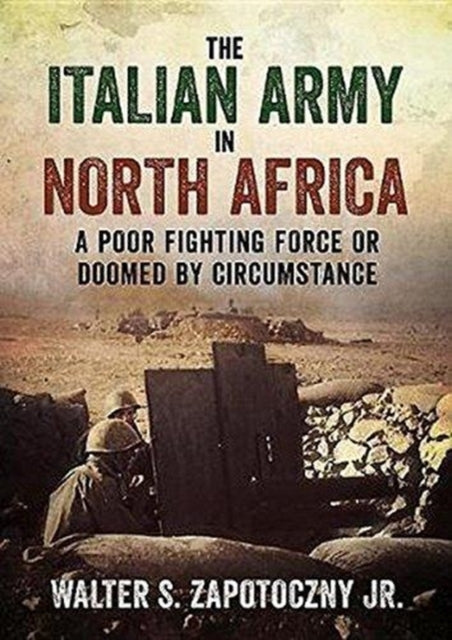 Italian Army In North Africa: A Poor Fighting Force or Doomed by Circumstance