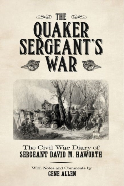 Quaker Sergeant's War: The Civil War Diary of Sergeant David M. Haworth