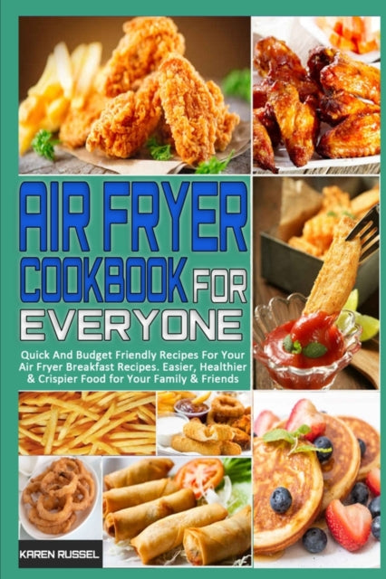 Air Fryer Cookbook for Everyone: Quick And Budget Friendly Recipes For Your Air Fryer Breakfast Recipes. Easier, Healthier & Crispier Food for Your Family & Friends