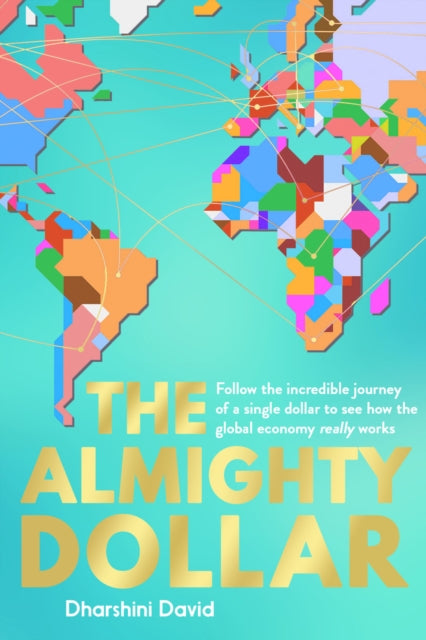Almighty Dollar: Follow the Incredible Journey of a Single Dollar to See How the Global Economy Really Works