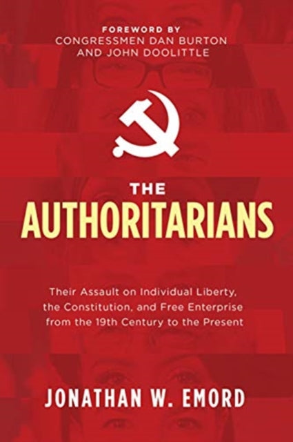 Authoritarians: Their Assault on Individual Liberty, the Constitution, and Free Enterprise from the 19th Century to the Present