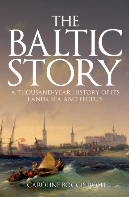Baltic Story: A Thousand-Year History of Its Lands, Sea and Peoples