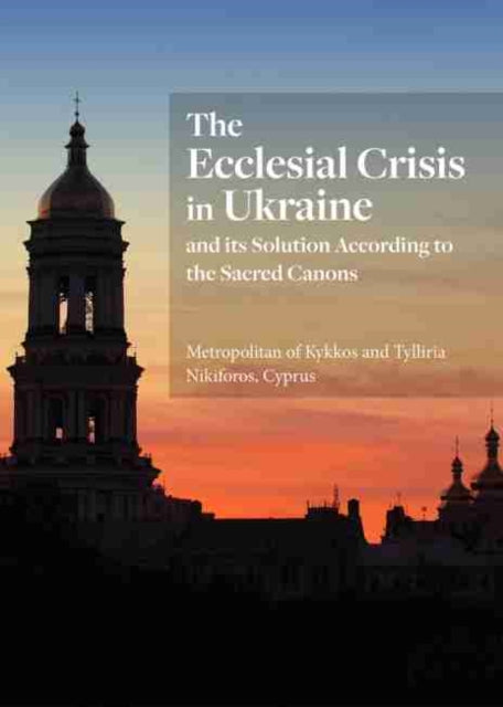 Ecclesial Crisis in Ukraine: and its Solution According to the Sacred Canons