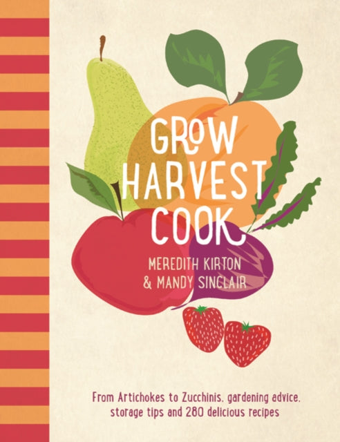 Grow Harvest Cook: From Artichokes to Zucchinis, gardening advice, storage tips and 280 delicious recipes