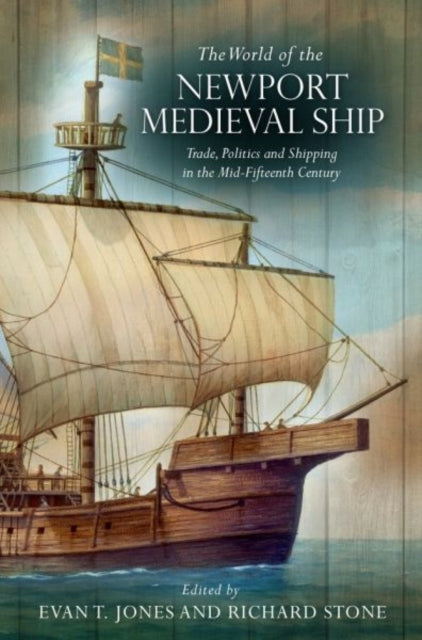 World of the Newport Medieval Ship: Trade, Politics and Shipping in the Mid-Fifteenth Century