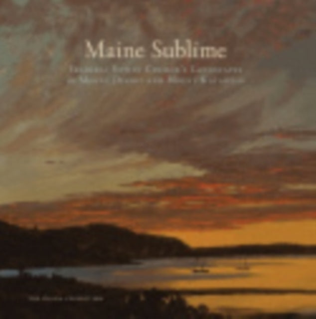 Maine Sublime: Frederic Edwin Church's Landscapes of Mount Desert and Mount Katahdin