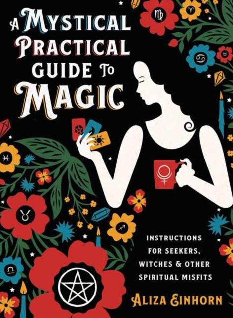 Mystical Practical Guide to Magic: Instructions for Seekers, Witches, and Other Spiritual Misfits