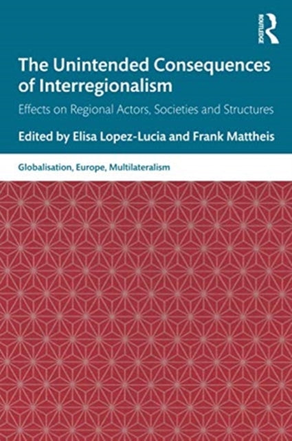 Unintended Consequences of Interregionalism: Effects on Regional Actors, Societies and Structures