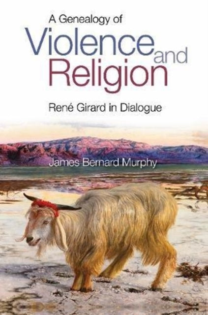 Genealogy of Violence and Religion: Rene Girard in Dialogue