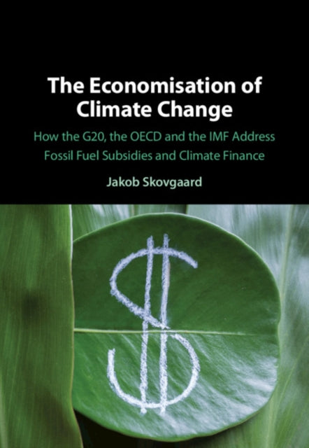 Economisation of Climate Change: How the G20, the OECD and the IMF Address Fossil Fuel Subsidies and Climate Finance
