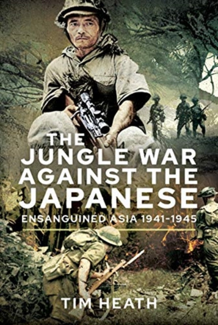 Jungle War Against the Japanese: Ensanguined Asia, 1941-1945