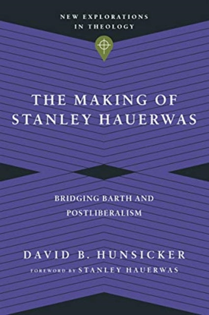 Making of Stanley Hauerwas: Bridging Barth and Postliberalism