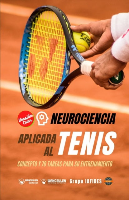 Neurociencia aplicada al tenis: Concepto y 70 tareas para su entrenamiento (Version Edicion Color)