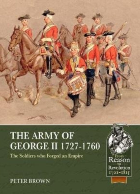 Army of George II  1727-1760: The Soldiers Who Forged an Empire