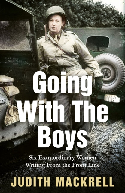 Going with the Boys: Six Extraordinary Women Writing from the Front Line