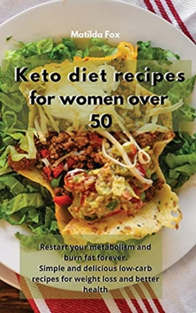 Keto diet recipes for women over 50: Restart your metabolism and burn fat forever. Simple and delicious low-carb recipes for weight loss and better health