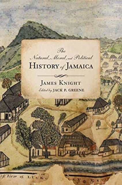 Natural, Moral, and Political History of Jamaica, and the Territories thereon depending: From the First Discovery of the Island by Christopher Columbus to the Year 1746