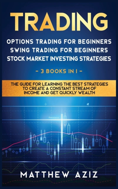 Trading: 3 BOOKS IN 1: Options Trading, Swing Trading, Stock Market Investing for Beginners. The Complete Guide to Learn the Best Strategies for Creating Your Passive Income for Living