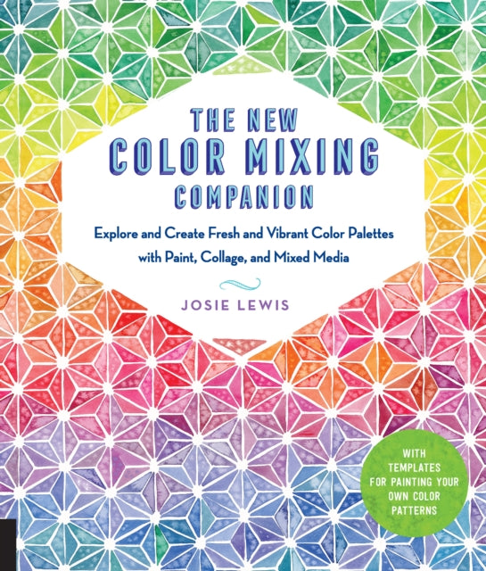 New Color Mixing Companion: Explore and Create Fresh and Vibrant Color Palettes with Paint, Collage, and Mixed Media--With Templates for Painting Your Own Color Patterns