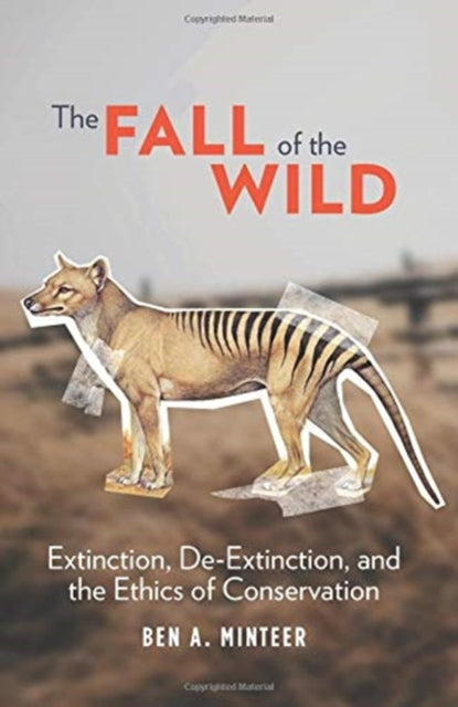 Fall of the Wild: Extinction, De-Extinction, and the Ethics of Conservation