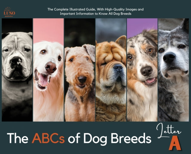 ABCs of Dog Breeds, Letter A: The Complete Illustrated Guide, With High-Quality Images and Important Information to Know All Dog Breeds