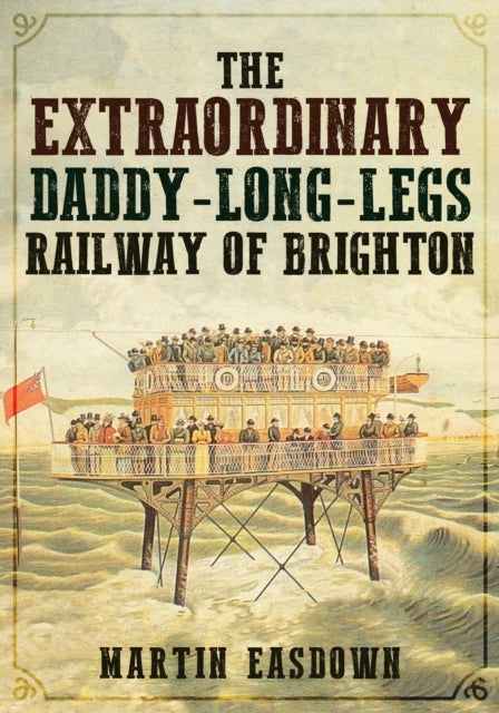 Extraordinary Daddy-Long-Legs Railway of Brighton