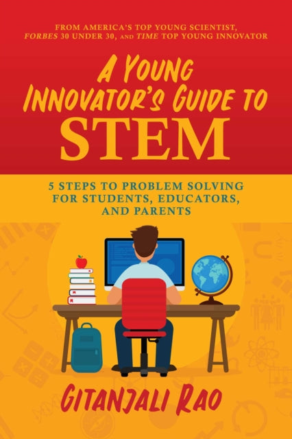 Young Innovator's Guide to STEM: 5 Steps To Problem Solving For Students, Educators, and Parents