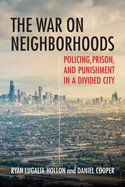 War on Neighborhoods: Policing, Prison, and Punishment in a Divided City