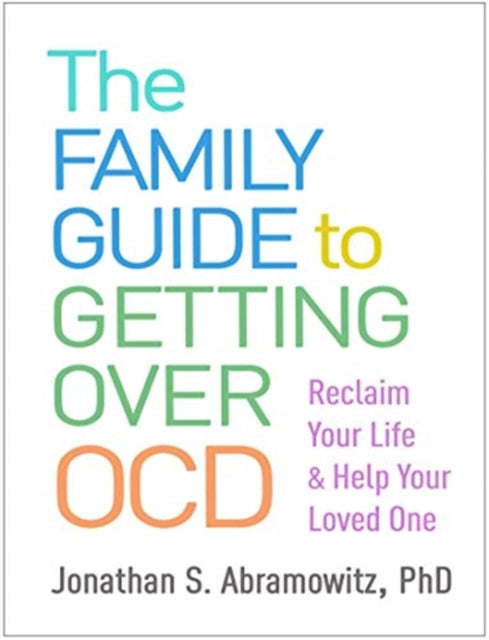 Family Guide to Getting Over OCD: Reclaim Your Life and Help Your Loved One