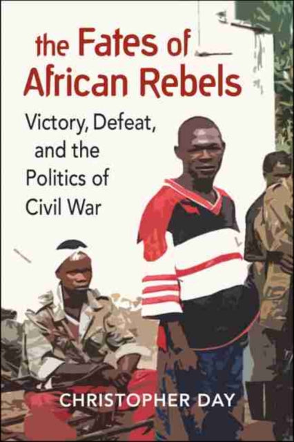 Fates of African Rebels: Victory, Defeat, and the Politics of Civil War