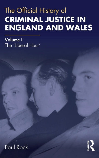 Official History of Criminal Justice in England and Wales: Volume I: The 'Liberal Hour'