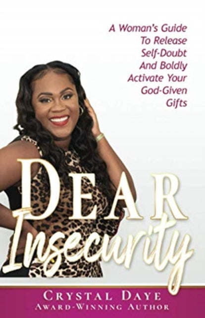 Dear Insecurity: A Woman's Guide To Release Self-Doubt And Boldly Activate Your God-Given Gifts