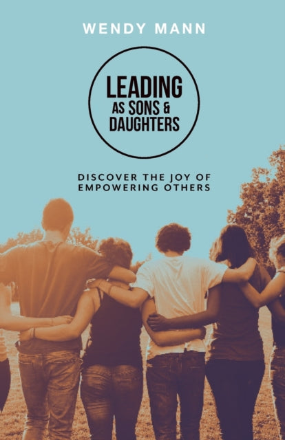 Leading as Sons and Daughters: Discover the Joy of Empowering Others