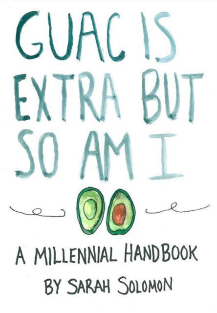 Guac Is Extra But So Am I: A Millennial Handbook