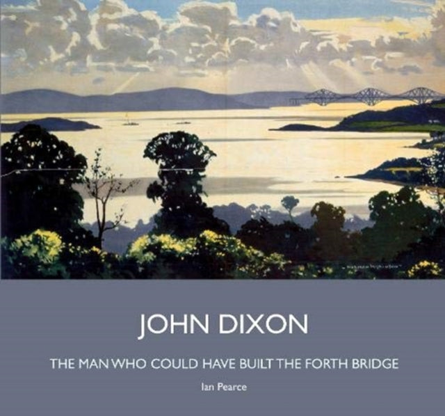 John Dixon: The Man Who Could Have Built the Forth Bridge