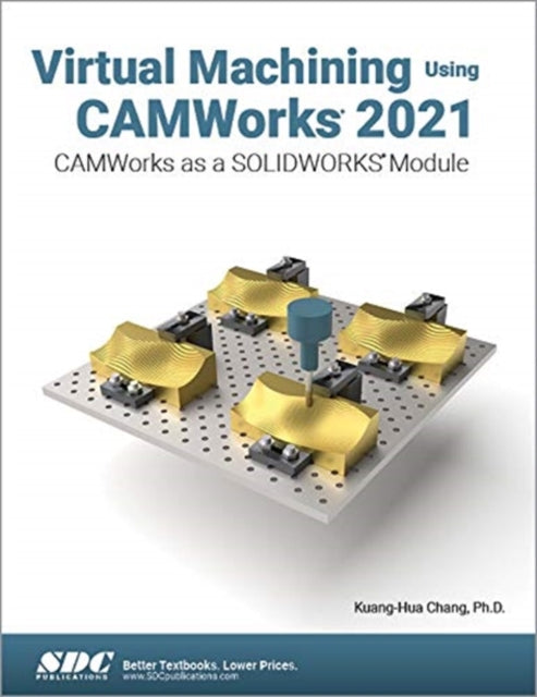 Virtual Machining Using CAMWorks 2021: CAMWorks as a SOLIDWORKS Module