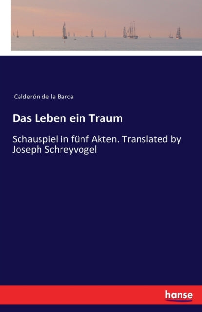 Das Leben ein Traum: Schauspiel in funf Akten. Translated by Joseph Schreyvogel