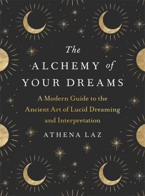 Alchemy of Your Dreams: A Modern Guide to the Ancient Art of Lucid Dreaming and Interpretation