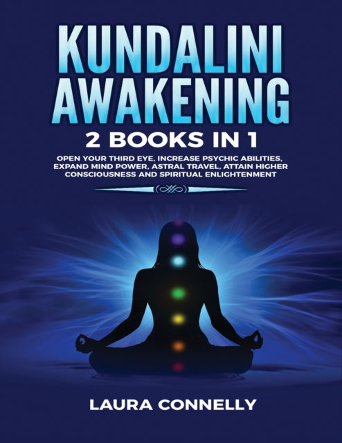 Kundalini Awakening: 2 Books in 1: Open Your Third Eye, Increase Psychic Abilities, Expand Mind Power, Astral Travel, Attain Higher Consciousness and Spiritual Enlightenment