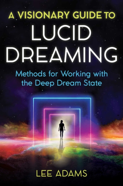 Visionary Guide to Lucid Dreaming: Methods for Working with the Deep Dream State