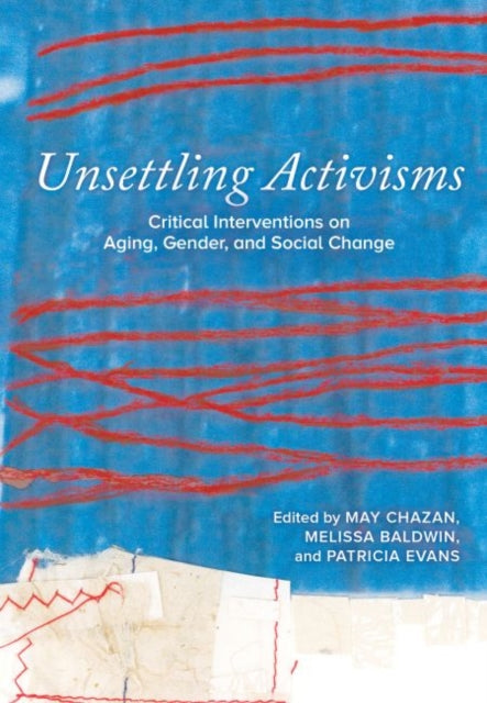 Unsettling Activisms: Critical Interventions on Aging, Gender, and Social Change