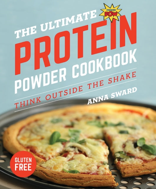 Ultimate Protein Powder Cookbook: Think Outside the Shake