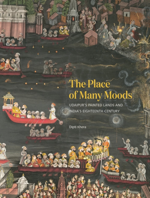 Place of Many Moods: Udaipur's Painted Lands and India's Eighteenth Century