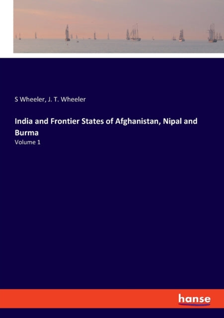 India and Frontier States of Afghanistan, Nipal and Burma: Volume 1