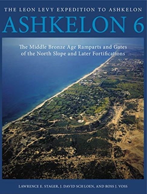 Ashkelon 6: The Middle Bronze Age Ramparts and Gates of the North Slope and Later Fortifications